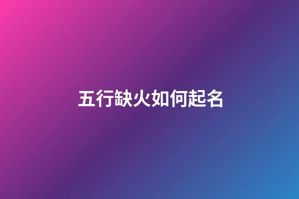 五行缺火如何起名