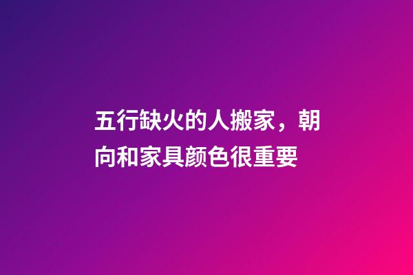 五行缺火的人搬家，朝向和家具颜色很重要