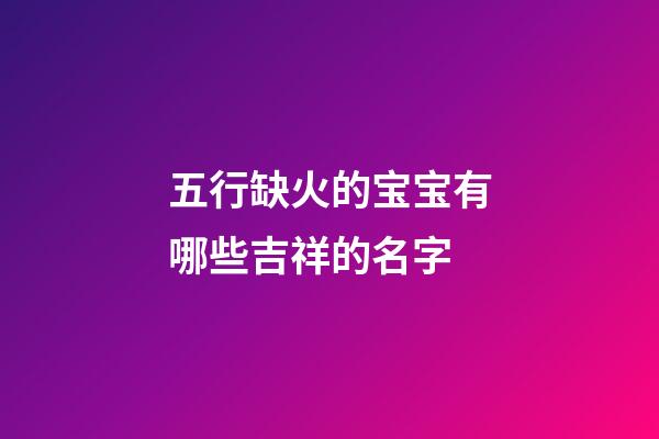 五行缺火的宝宝有哪些吉祥的名字