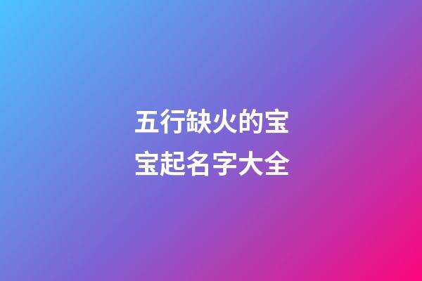 五行缺火的宝宝起名字大全