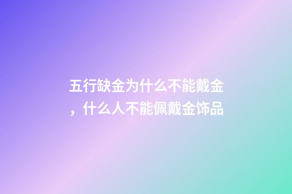 五行缺金为什么不能戴金，什么人不能佩戴金饰品
