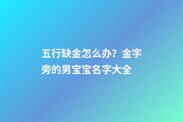 五行缺金怎么办？金字旁的男宝宝名字大全