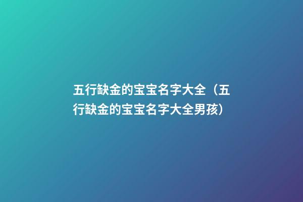 五行缺金的宝宝名字大全（五行缺金的宝宝名字大全男孩）