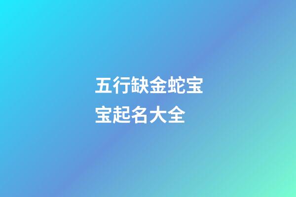 五行缺金蛇宝宝起名大全