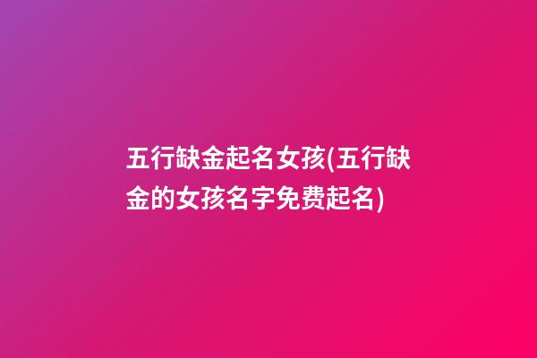五行缺金起名女孩(五行缺金的女孩名字免费起名)