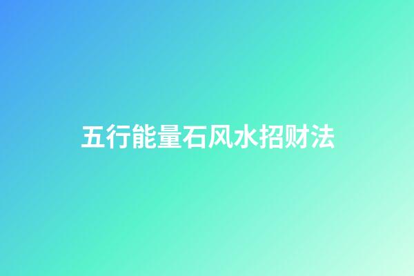 五行能量石风水招财法