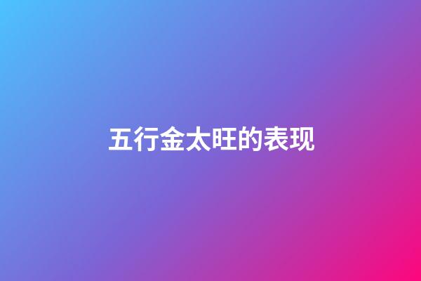 五行金太旺的表现