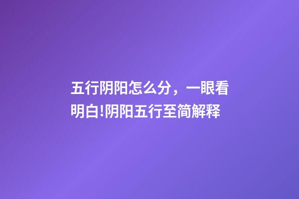 五行阴阳怎么分，一眼看明白!阴阳五行至简解释-第1张-观点-玄机派