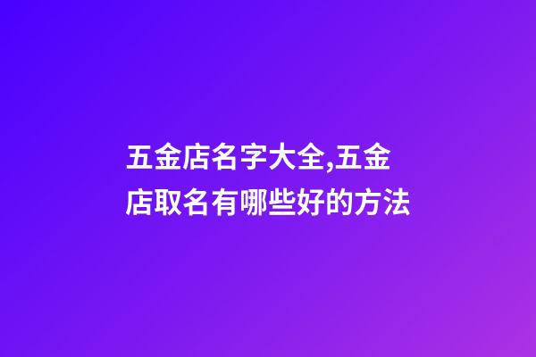 五金店名字大全,五金店取名有哪些好的方法-第1张-店铺起名-玄机派