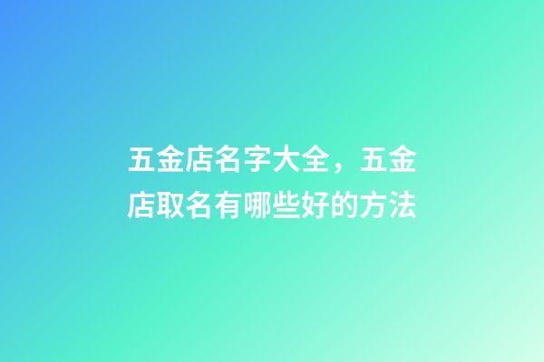 五金店名字大全，五金店取名有哪些好的方法-第1张-店铺起名-玄机派