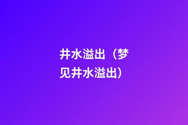 井水溢出（梦见井水溢出）