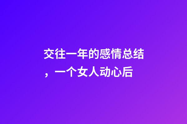 交往一年的感情总结，一个女人动心后-第1张-观点-玄机派