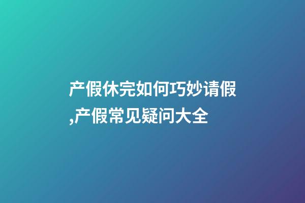 产假休完如何巧妙请假,产假常见疑问大全-第1张-观点-玄机派