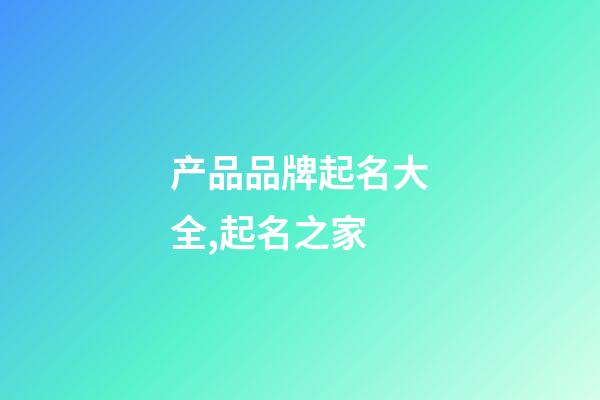 产品品牌起名大全,起名之家-第1张-商标起名-玄机派