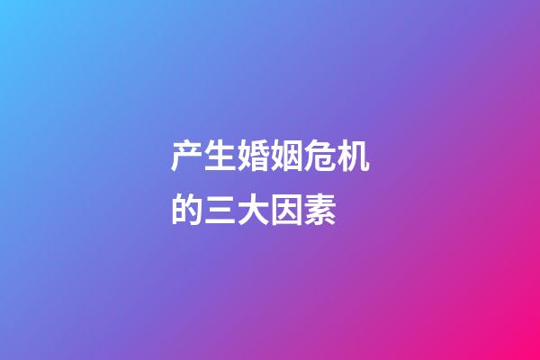 产生婚姻危机的三大因素