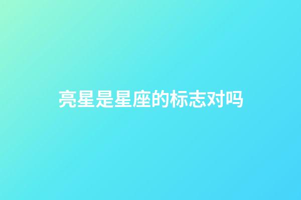 亮星是星座的标志对吗-第1张-星座运势-玄机派