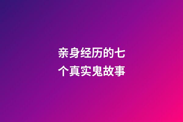 亲身经历的七个真实鬼故事