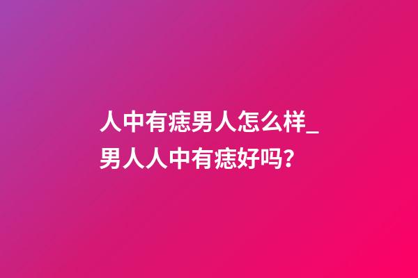 人中有痣男人怎么样_男人人中有痣好吗？