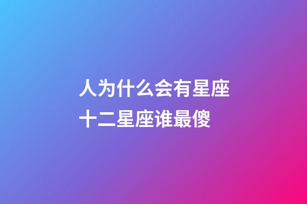 人为什么会有星座十二星座谁最傻-第1张-星座运势-玄机派