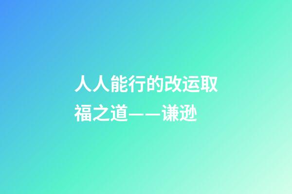 人人能行的改运取福之道——谦逊