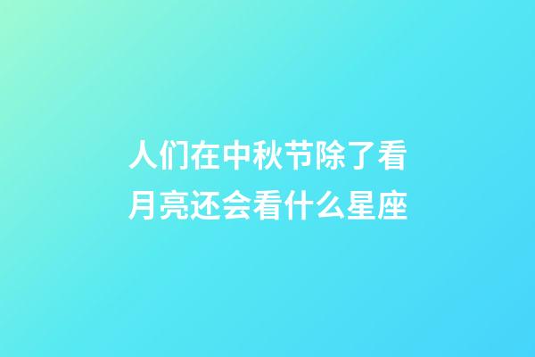 人们在中秋节除了看月亮还会看什么星座