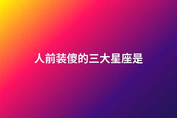 人前装傻的三大星座是-第1张-星座运势-玄机派