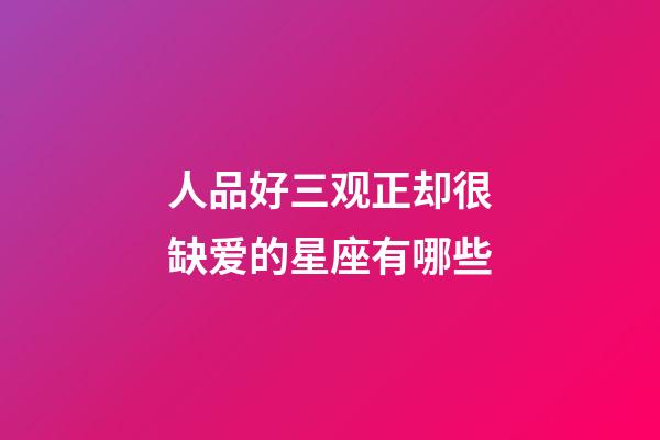 人品好三观正却很缺爱的星座有哪些-第1张-星座运势-玄机派