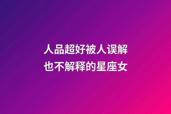 人品超好被人误解也不解释的星座女-第1张-星座运势-玄机派
