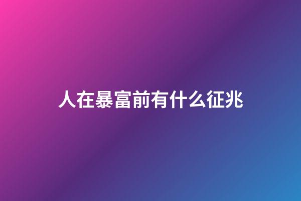 人在暴富前有什么征兆