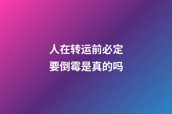 人在转运前必定要倒霉是真的吗