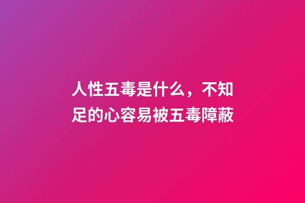 人性五毒是什么，不知足的心容易被五毒障蔽-第1张-观点-玄机派