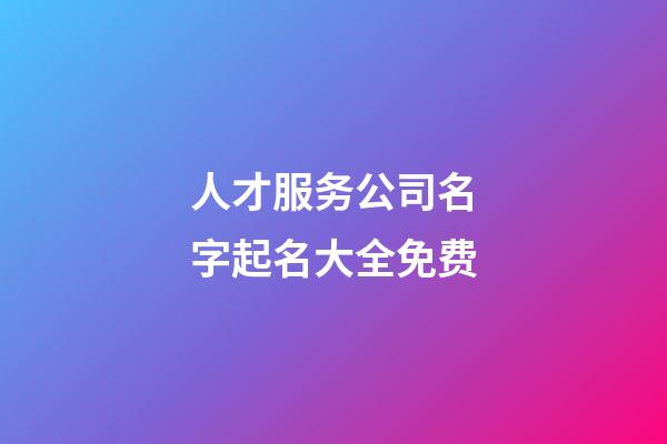 人才服务公司名字起名大全免费-第1张-公司起名-玄机派