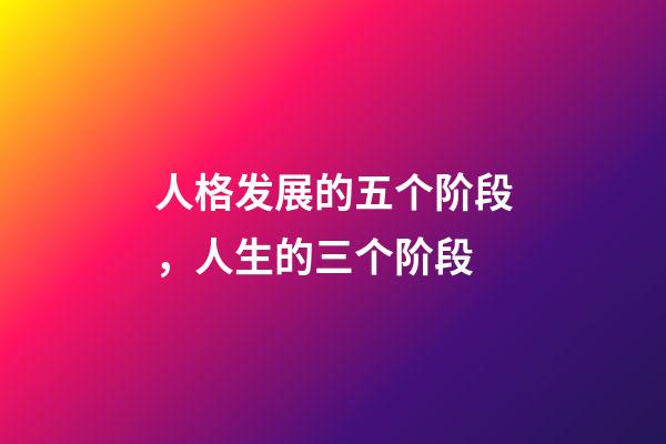 人格发展的五个阶段，人生的三个阶段-第1张-观点-玄机派