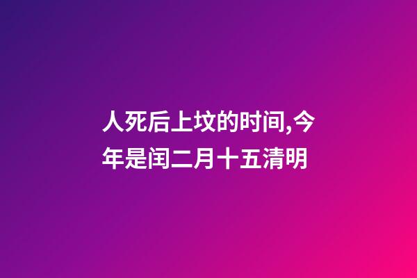 人死后上坟的时间,今年是闰二月十五清明-第1张-观点-玄机派