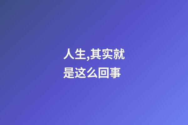 人生,其实就是这么回事