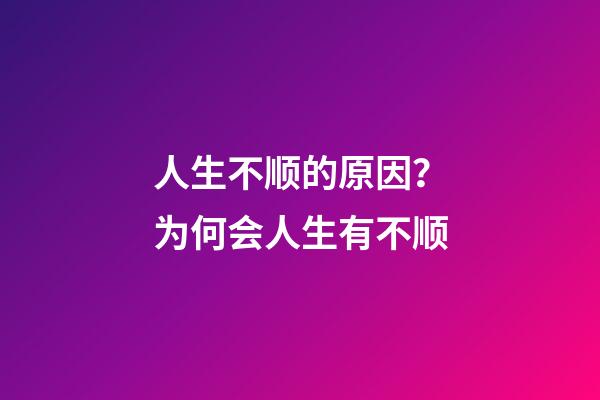 人生不顺的原因？为何会人生有不顺