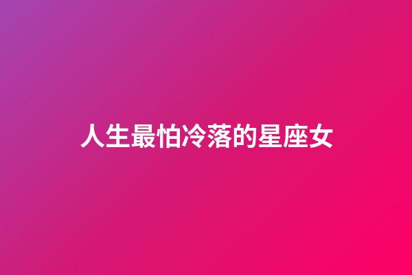 人生最怕冷落的星座女-第1张-星座运势-玄机派