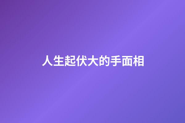 人生起伏大的手面相
