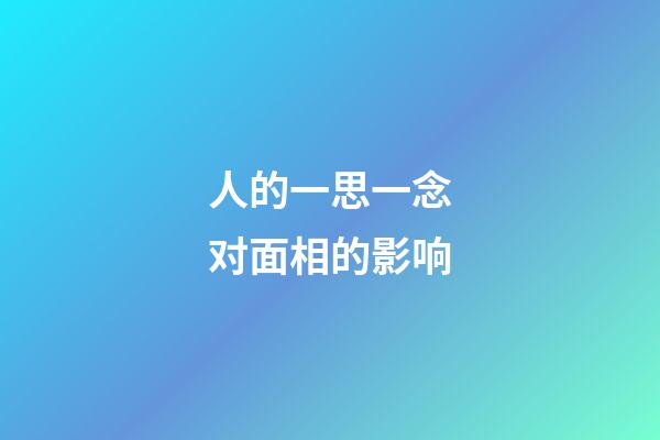 人的一思一念对面相的影响