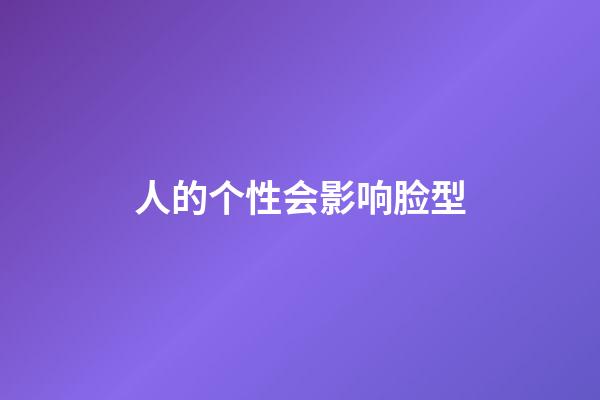 人的个性会影响脸型