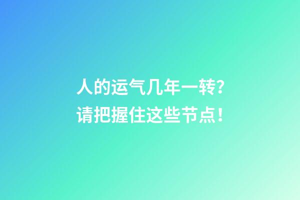 人的运气几年一转？请把握住这些节点！