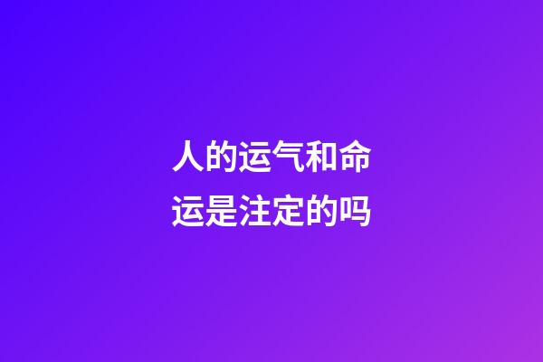人的运气和命运是注定的吗(人生在世,应该早一点知道,自己的一切遭遇皆是命中注定)-第1张-观点-玄机派