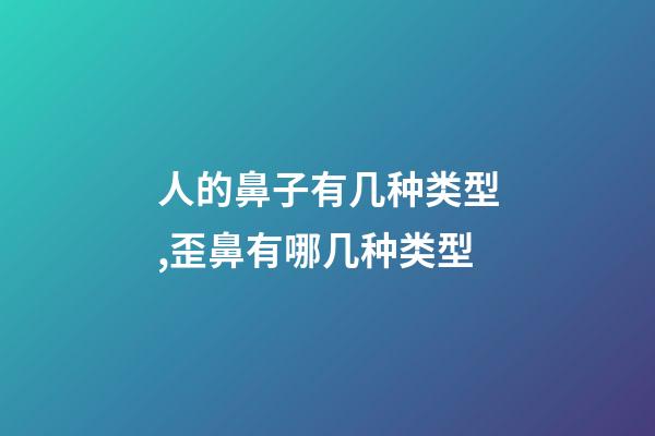 人的鼻子有几种类型,歪鼻有哪几种类型-第1张-观点-玄机派