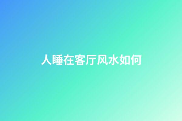 人睡在客厅风水如何