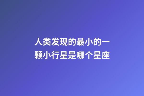 人类发现的最小的一颗小行星是哪个星座-第1张-星座运势-玄机派