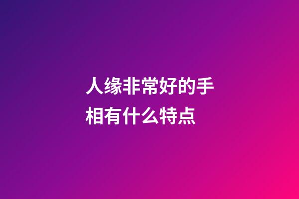 人缘非常好的手相有什么特点