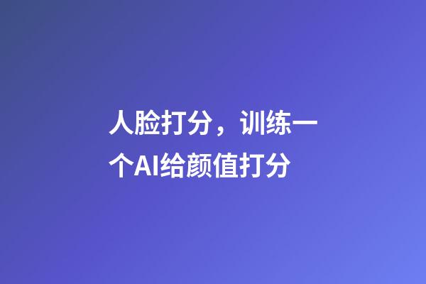 人脸打分，训练一个AI给颜值打分-第1张-观点-玄机派