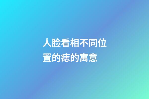 人脸看相不同位置的痣的寓意