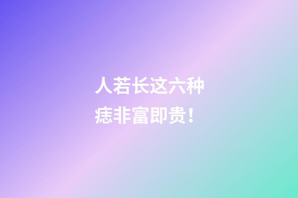 人若长这六种痣非富即贵！