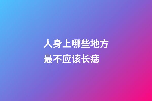 人身上哪些地方最不应该长痣?